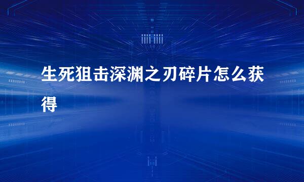 生死狙击深渊之刃碎片怎么获得