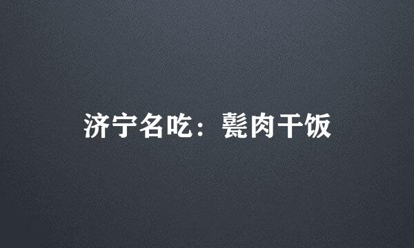 济宁名吃：甏肉干饭