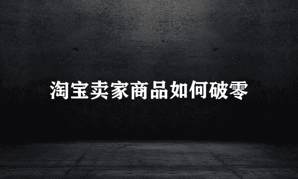 淘宝卖家商品如何破零