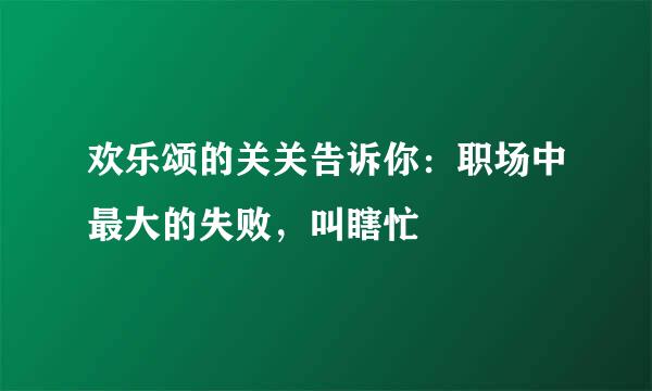 欢乐颂的关关告诉你：职场中最大的失败，叫瞎忙