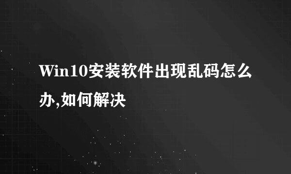 Win10安装软件出现乱码怎么办,如何解决