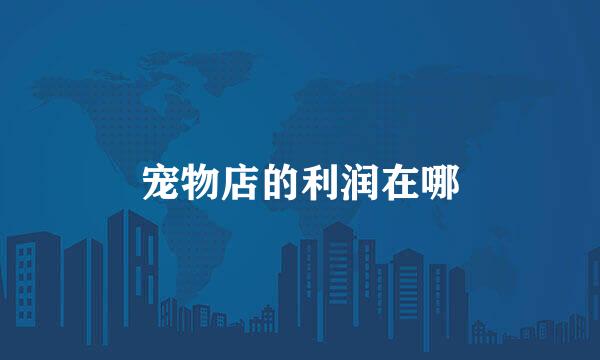 宠物店的利润在哪