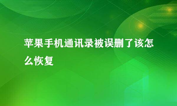 苹果手机通讯录被误删了该怎么恢复