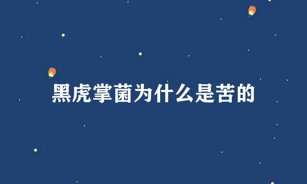 黑虎掌菌为什么是苦的