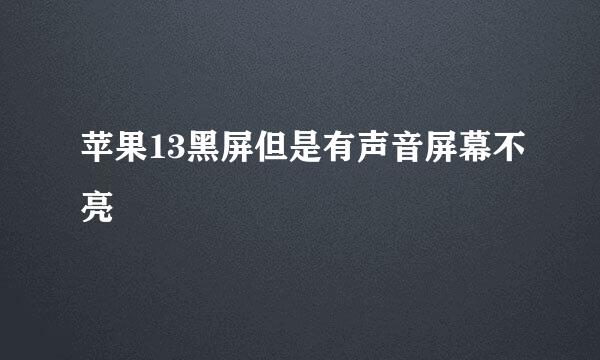 苹果13黑屏但是有声音屏幕不亮