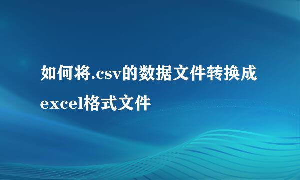 如何将.csv的数据文件转换成excel格式文件