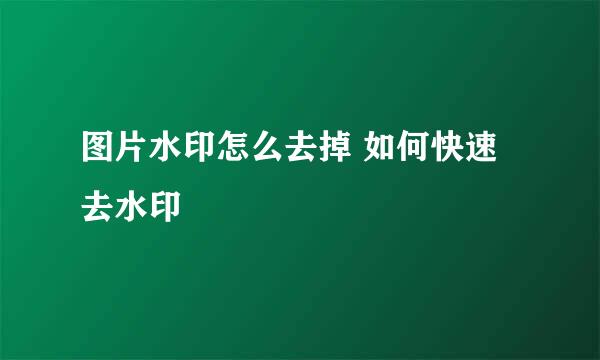 图片水印怎么去掉 如何快速去水印