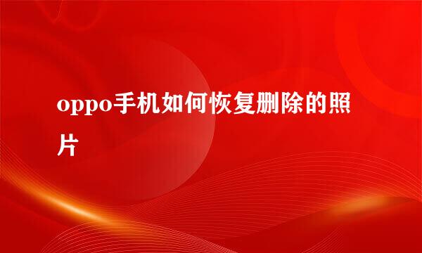 oppo手机如何恢复删除的照片