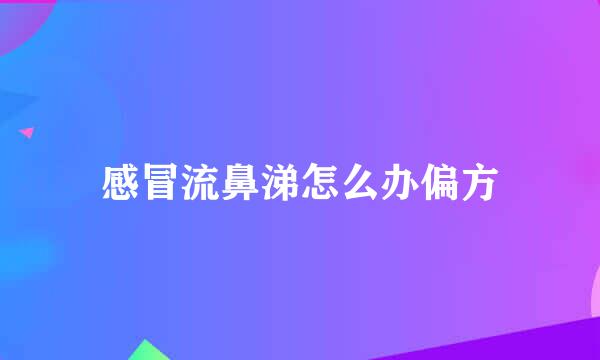 感冒流鼻涕怎么办偏方