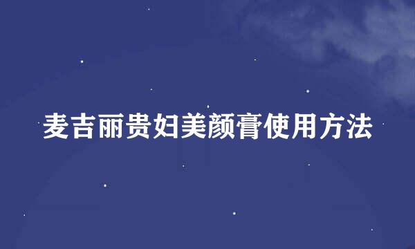 麦吉丽贵妇美颜膏使用方法
