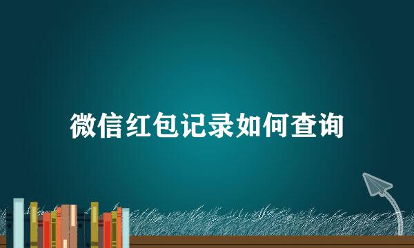 微信红包记录如何查询
