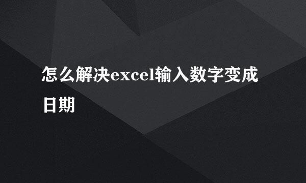 怎么解决excel输入数字变成日期