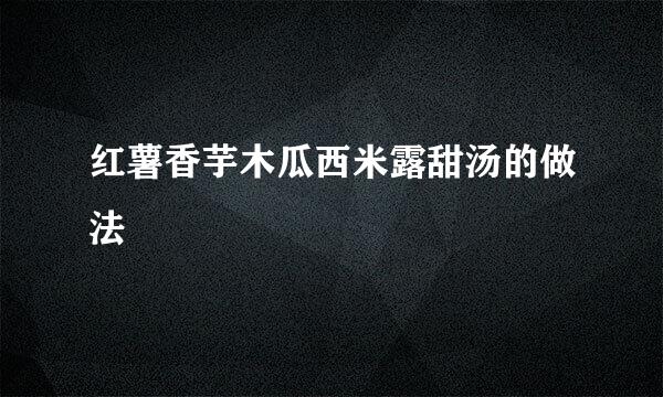 红薯香芋木瓜西米露甜汤的做法