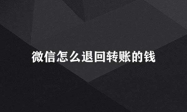 微信怎么退回转账的钱
