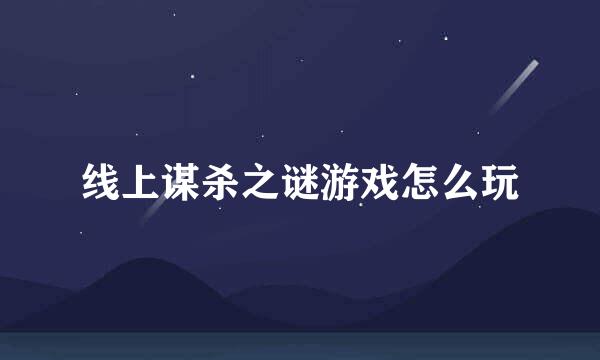 线上谋杀之谜游戏怎么玩