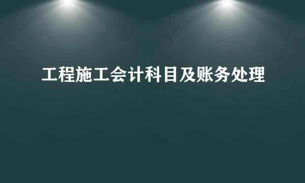 工程施工会计科目及账务处理