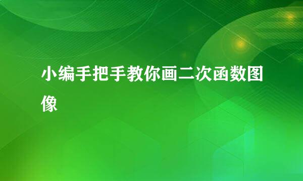 小编手把手教你画二次函数图像