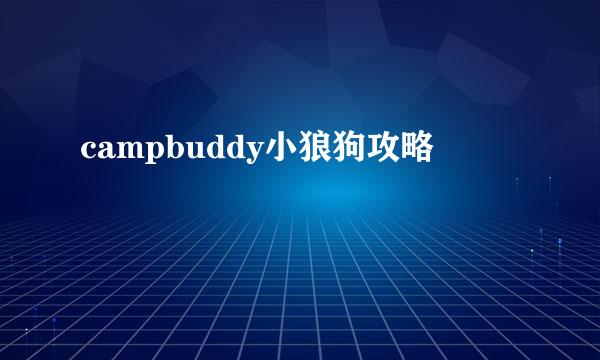 campbuddy小狼狗攻略