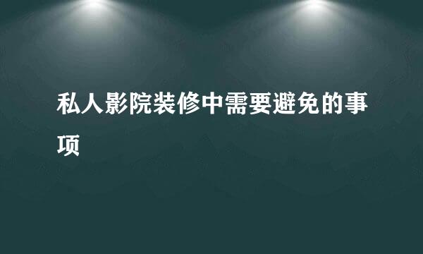 私人影院装修中需要避免的事项