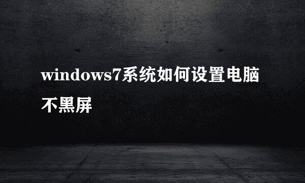 windows7系统如何设置电脑不黑屏