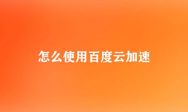 怎么使用百度云加速