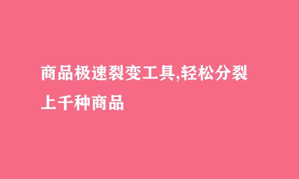 商品极速裂变工具,轻松分裂上千种商品
