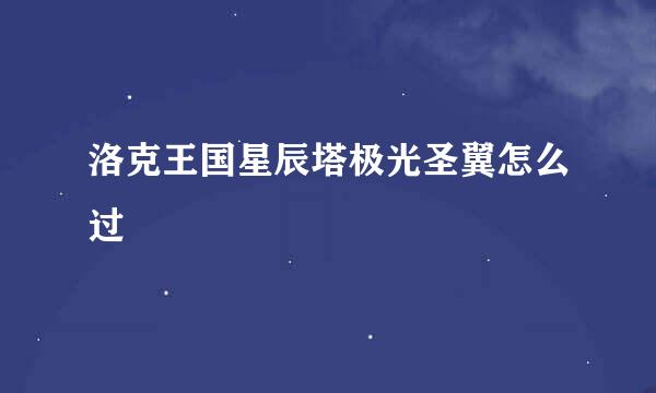 洛克王国星辰塔极光圣翼怎么过