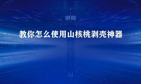 教你怎么使用山核桃剥壳神器