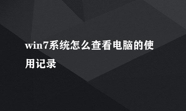 win7系统怎么查看电脑的使用记录