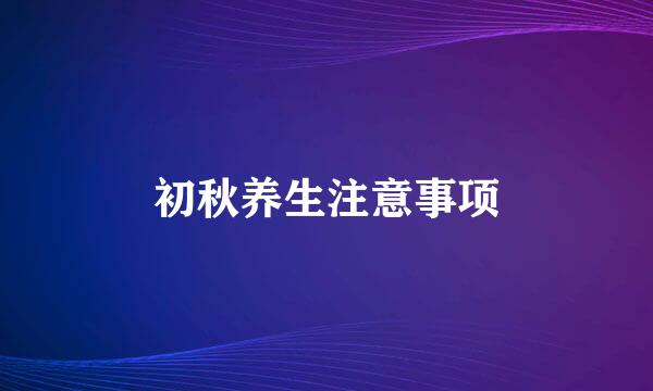 初秋养生注意事项