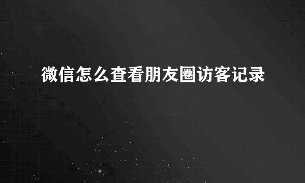 微信怎么查看朋友圈访客记录