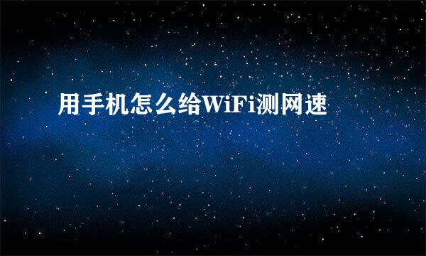 用手机怎么给WiFi测网速