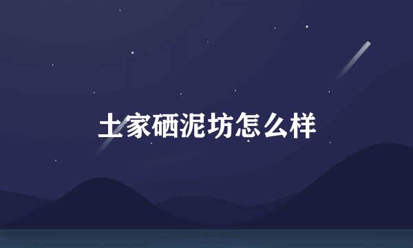 土家硒泥坊怎么样