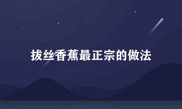 拔丝香蕉最正宗的做法