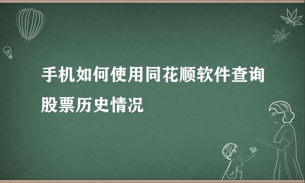 手机如何使用同花顺软件查询股票历史情况