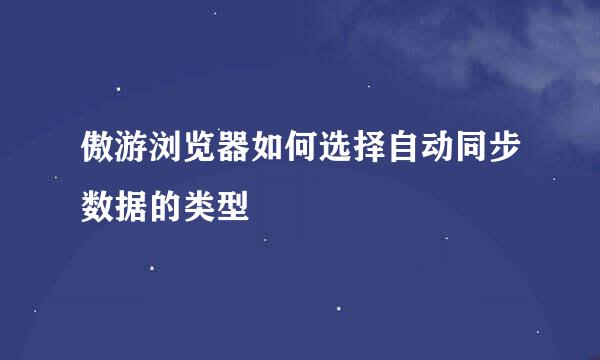 傲游浏览器如何选择自动同步数据的类型
