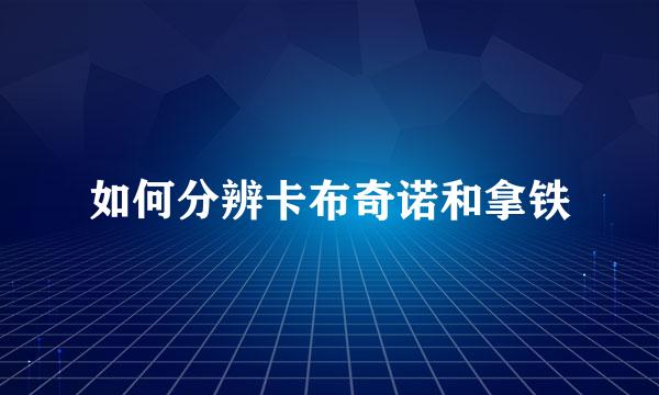 如何分辨卡布奇诺和拿铁