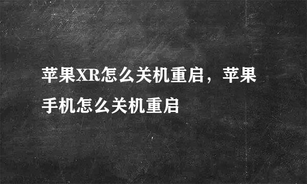 苹果XR怎么关机重启，苹果手机怎么关机重启