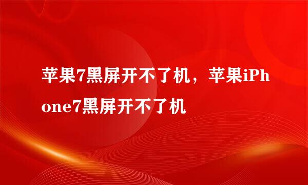 苹果7黑屏开不了机，苹果iPhone7黑屏开不了机