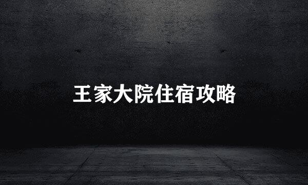 王家大院住宿攻略