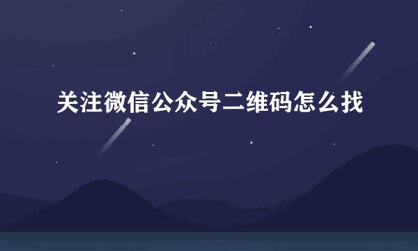关注微信公众号二维码怎么找