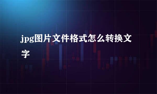jpg图片文件格式怎么转换文字