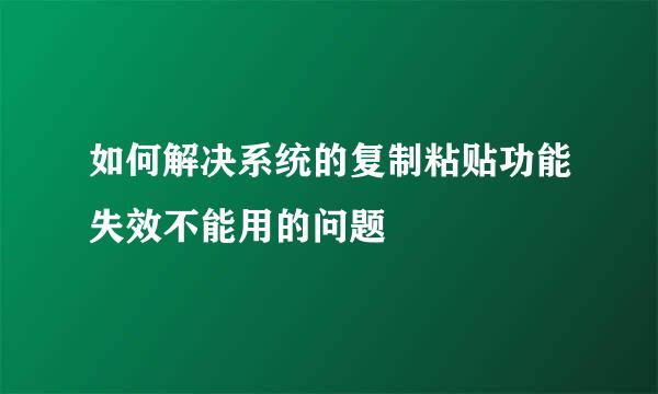 如何解决系统的复制粘贴功能失效不能用的问题