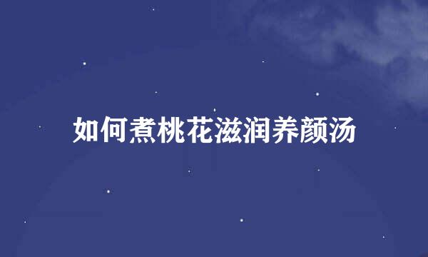 如何煮桃花滋润养颜汤
