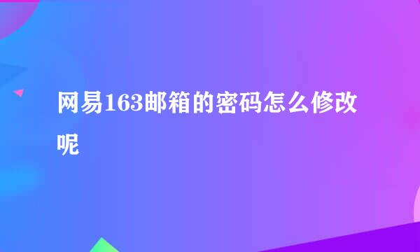 网易163邮箱的密码怎么修改呢
