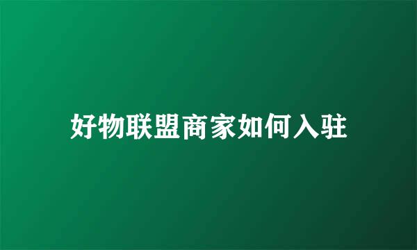 好物联盟商家如何入驻