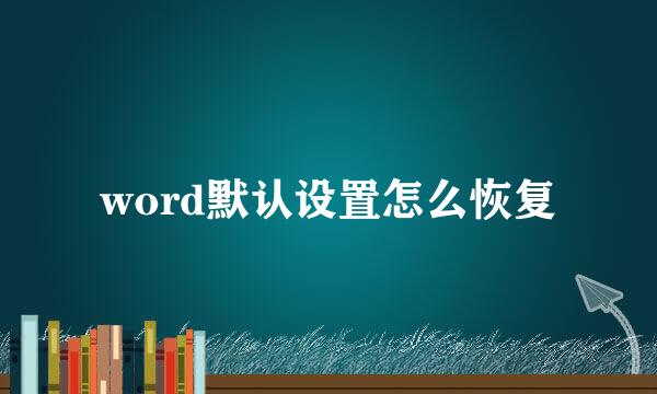 word默认设置怎么恢复