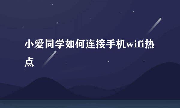 小爱同学如何连接手机wifi热点