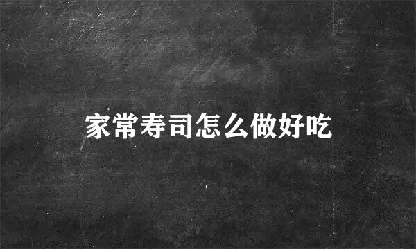 家常寿司怎么做好吃