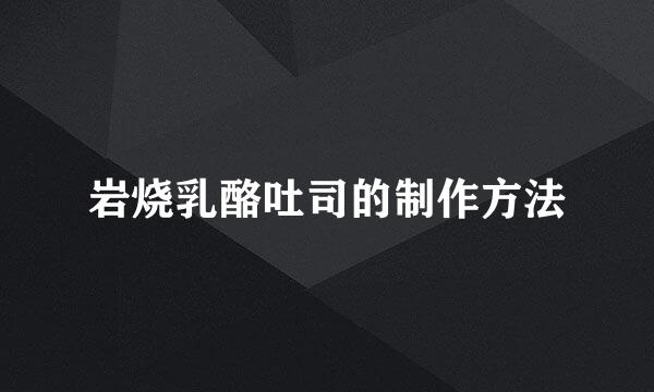 岩烧乳酪吐司的制作方法
